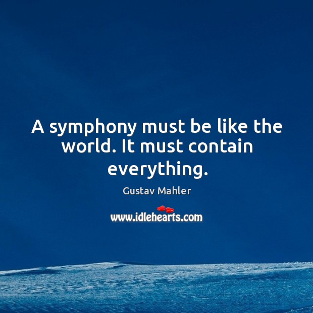 A symphony must be like the world. It must contain everything. Gustav Mahler Picture Quote