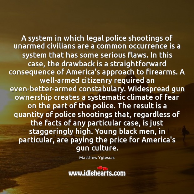 A system in which legal police shootings of unarmed civilians are a Legal Quotes Image