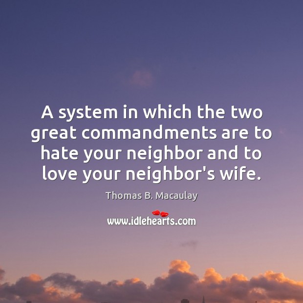 A system in which the two great commandments are to hate your Thomas B. Macaulay Picture Quote