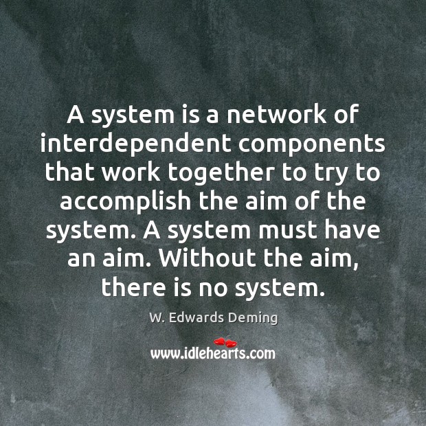A system is a network of interdependent components that work together to W. Edwards Deming Picture Quote