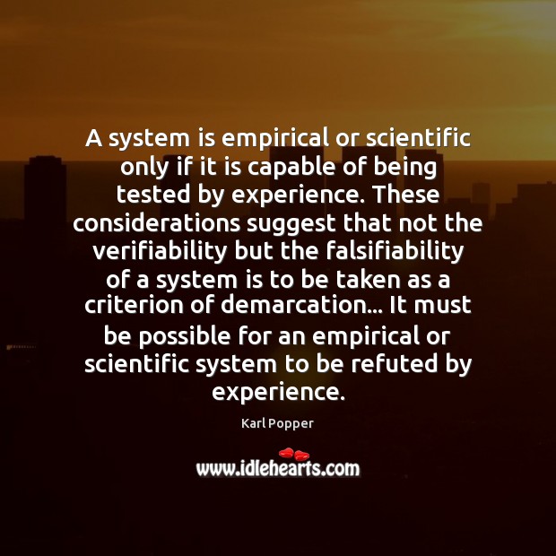 A system is empirical or scientific only if it is capable of Karl Popper Picture Quote