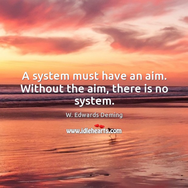 A system must have an aim. Without the aim, there is no system. Image
