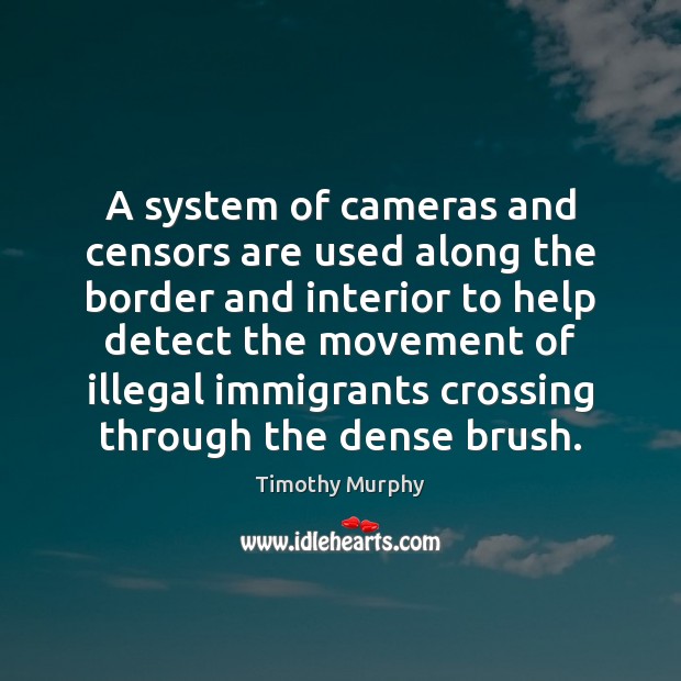 A system of cameras and censors are used along the border and Timothy Murphy Picture Quote
