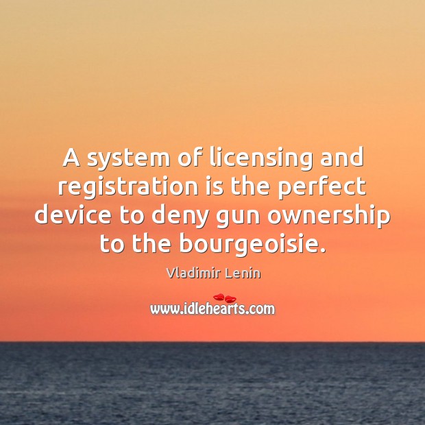 A system of licensing and registration is the perfect device to deny Vladimir Lenin Picture Quote