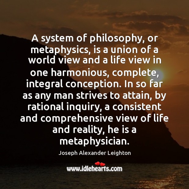 A system of philosophy, or metaphysics, is a union of a world Joseph Alexander Leighton Picture Quote