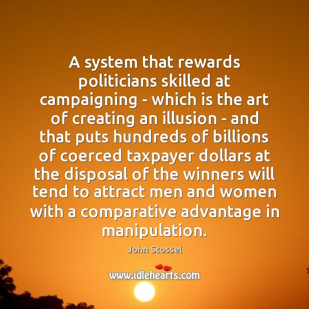 A system that rewards politicians skilled at campaigning – which is the John Stossel Picture Quote