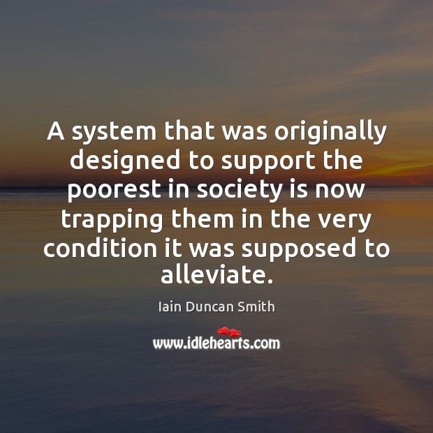 A system that was originally designed to support the poorest in society Society Quotes Image
