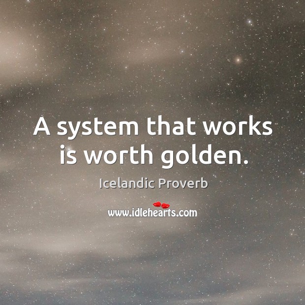 A system that works is worth golden. Icelandic Proverbs Image