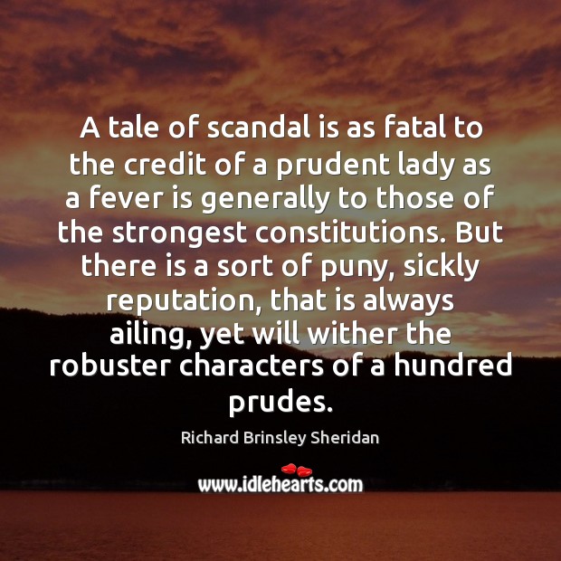 A tale of scandal is as fatal to the credit of a Richard Brinsley Sheridan Picture Quote