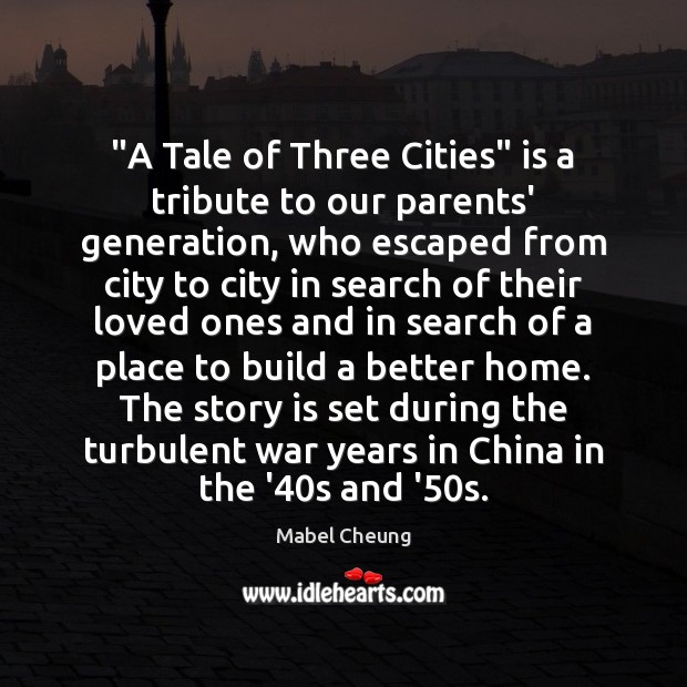 “A Tale of Three Cities” is a tribute to our parents’ generation, Mabel Cheung Picture Quote