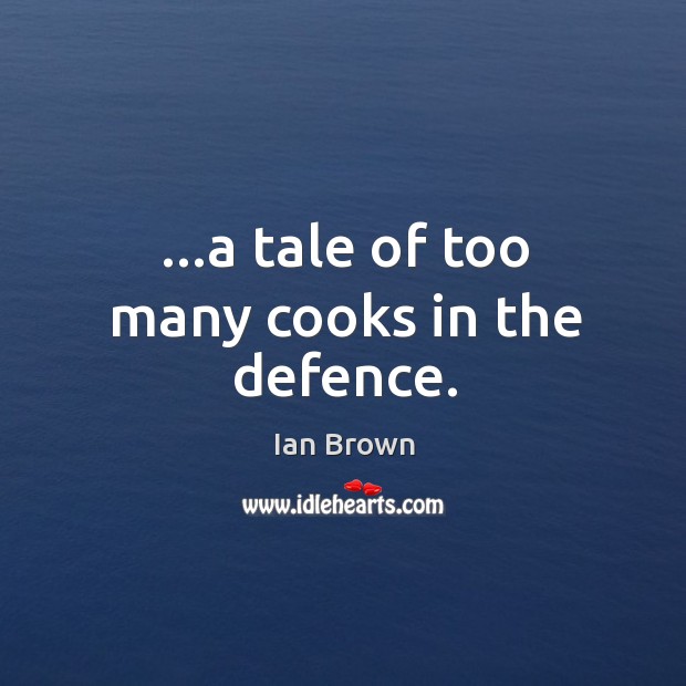 …a tale of too many cooks in the defence. Ian Brown Picture Quote