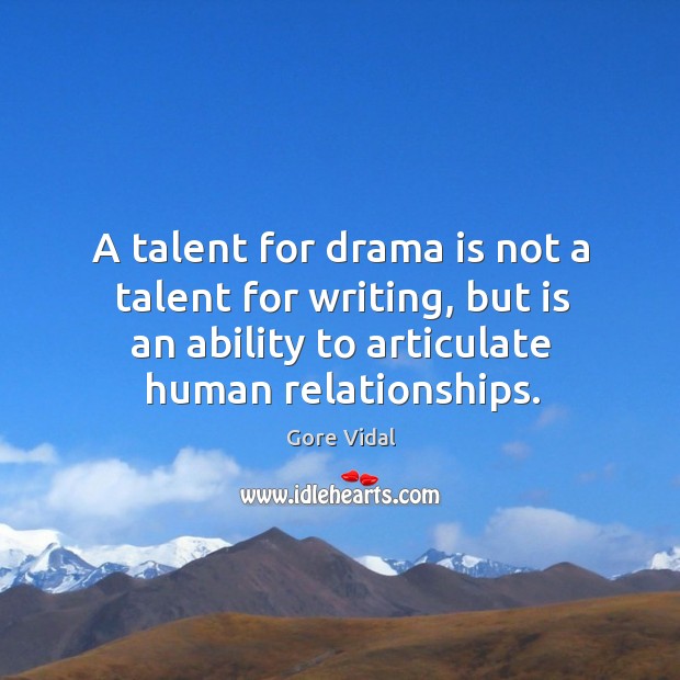 A talent for drama is not a talent for writing, but is an ability to articulate human relationships. Gore Vidal Picture Quote
