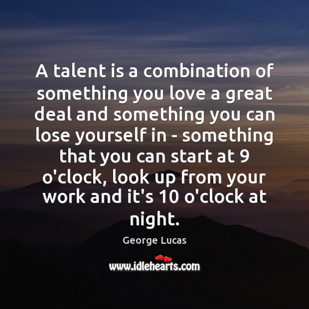 A talent is a combination of something you love a great deal George Lucas Picture Quote
