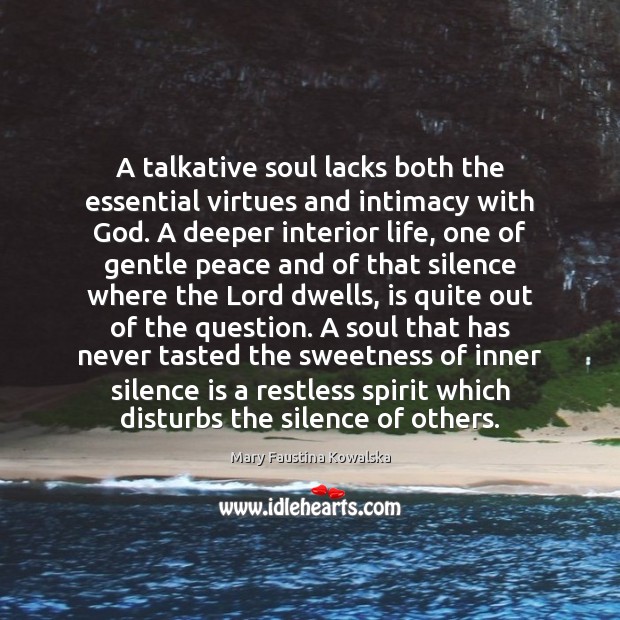A talkative soul lacks both the essential virtues and intimacy with God. Mary Faustina Kowalska Picture Quote