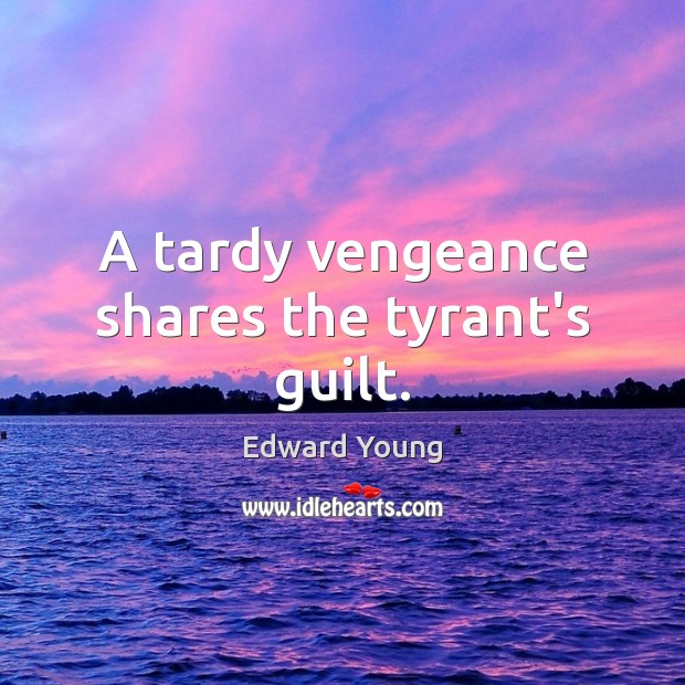 A tardy vengeance shares the tyrant’s guilt. Edward Young Picture Quote
