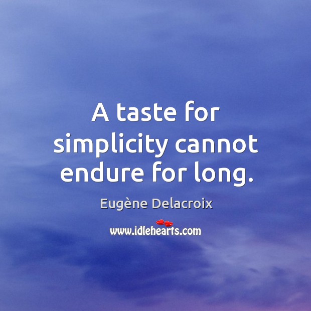 A taste for simplicity cannot endure for long. Eugène Delacroix Picture Quote
