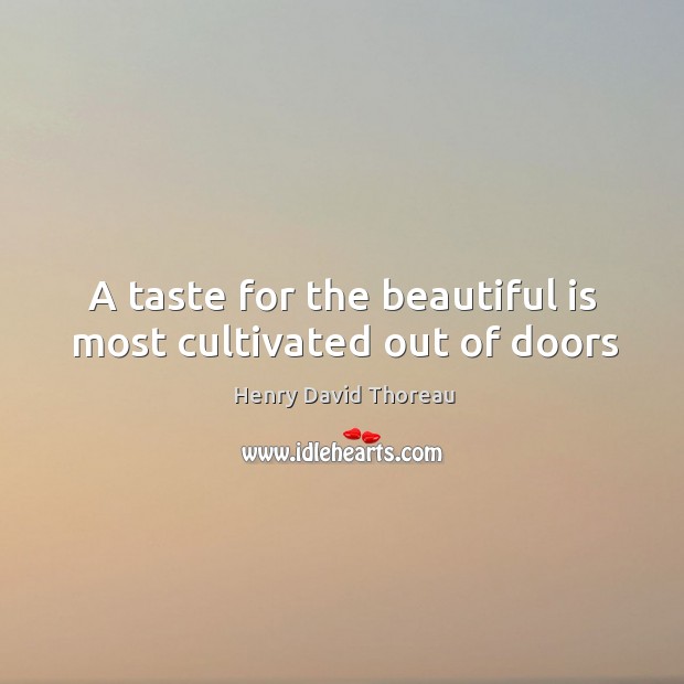 A taste for the beautiful is most cultivated out of doors Image