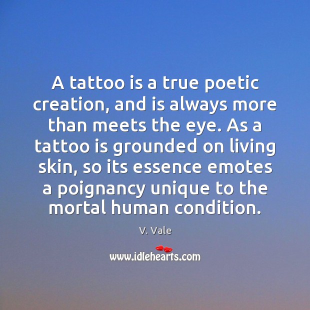 A tattoo is a true poetic creation, and is always more than V. Vale Picture Quote