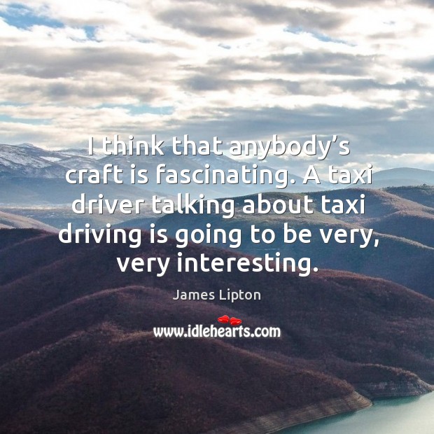 A taxi driver talking about taxi driving is going to be very, very interesting. Image