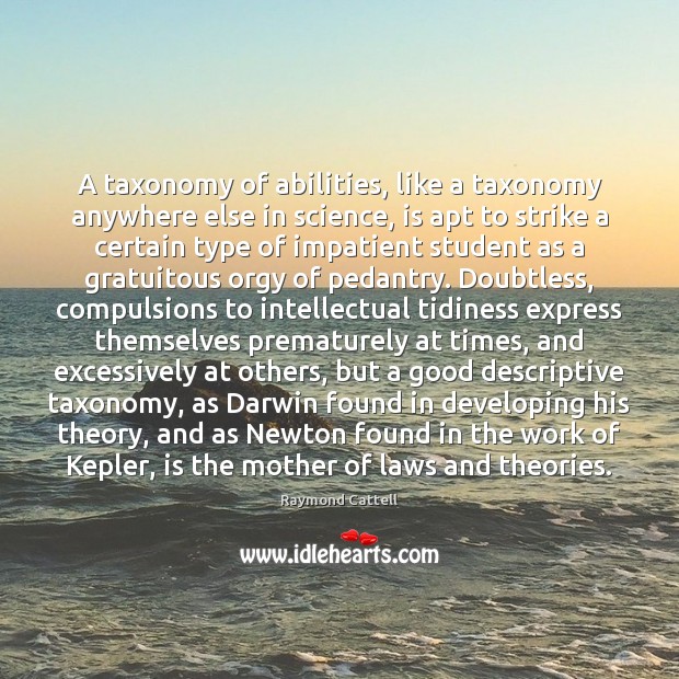 A taxonomy of abilities, like a taxonomy anywhere else in science, is Raymond Cattell Picture Quote