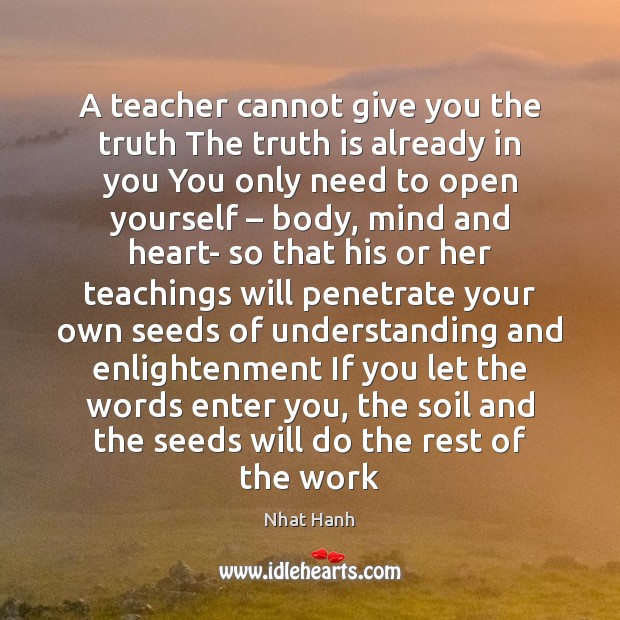 A teacher cannot give you the truth The truth is already in Nhat Hanh Picture Quote