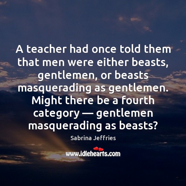 A teacher had once told them that men were either beasts, gentlemen, Sabrina Jeffries Picture Quote