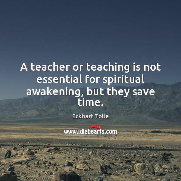 A teacher or teaching is not essential for spiritual awakening, but they save time. Teaching Quotes Image