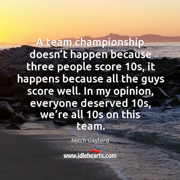A team championship doesn’t happen because three people score 10s, it happens because Image