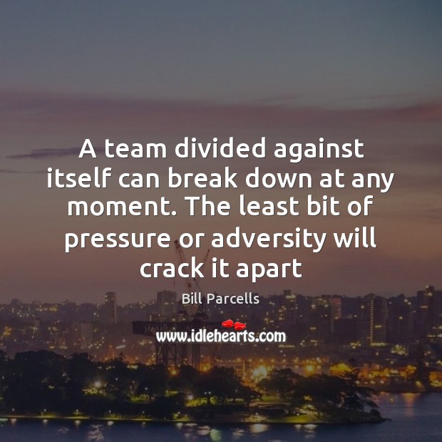 A team divided against itself can break down at any moment. The Image