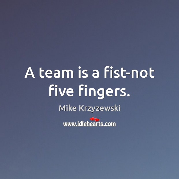 A team is a fist-not five fingers. Mike Krzyzewski Picture Quote