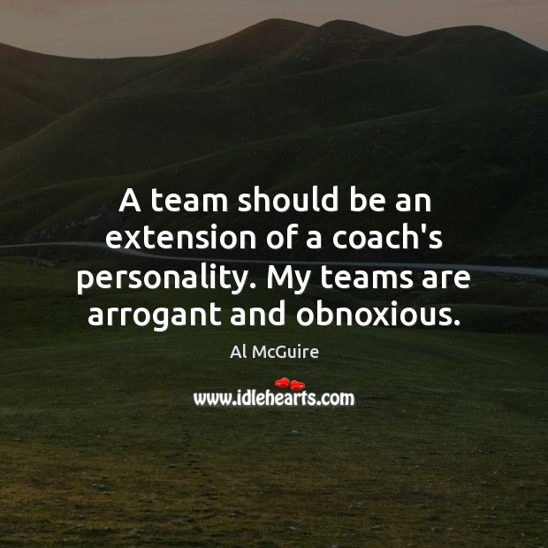 A team should be an extension of a coach’s personality. My teams Team Quotes Image
