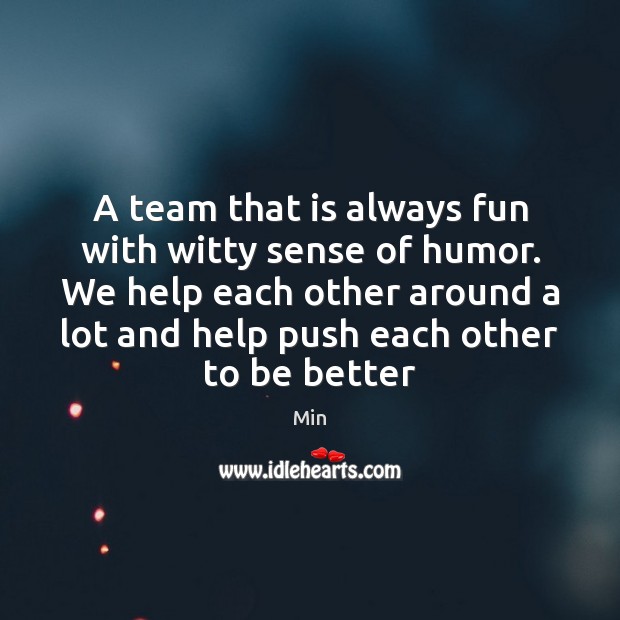 A team that is always fun with witty sense of humor. We Team Quotes Image