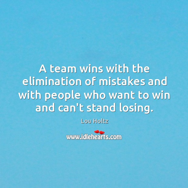 A team wins with the elimination of mistakes and with people who Lou Holtz Picture Quote