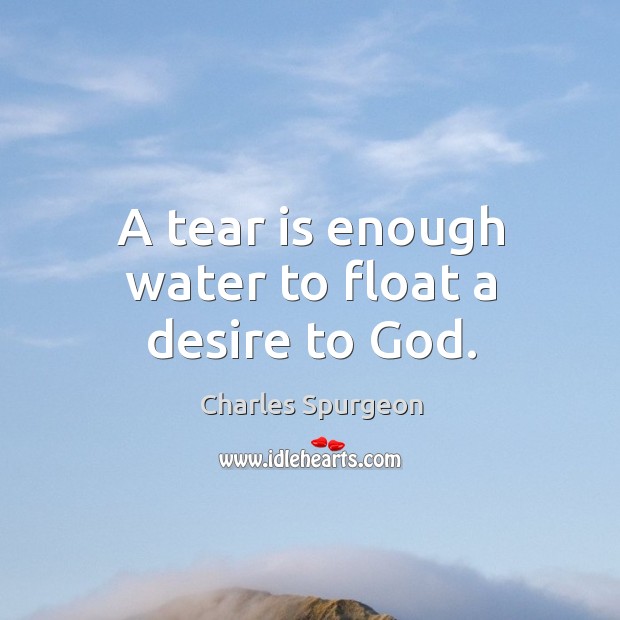 A tear is enough water to float a desire to God. Image