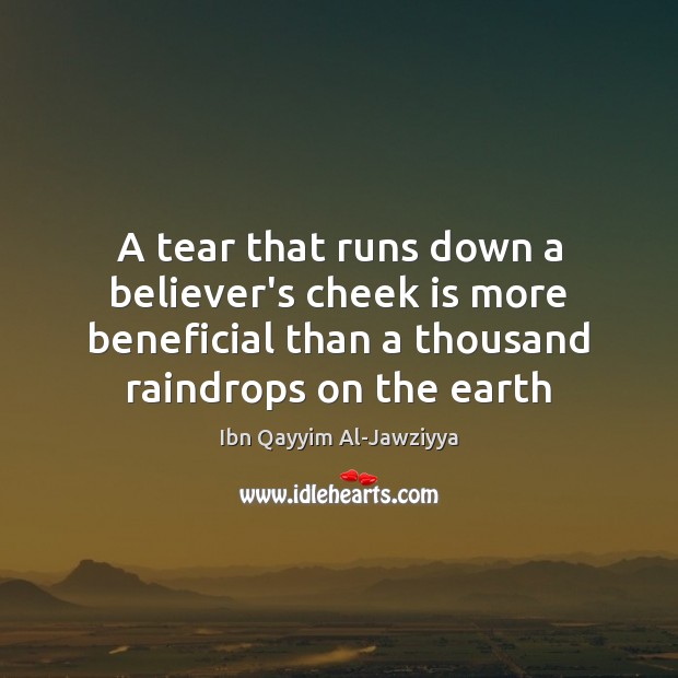 A tear that runs down a believer’s cheek is more beneficial than Ibn Qayyim Al-Jawziyya Picture Quote