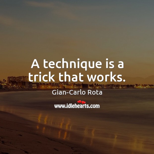 A technique is a trick that works. Gian-Carlo Rota Picture Quote