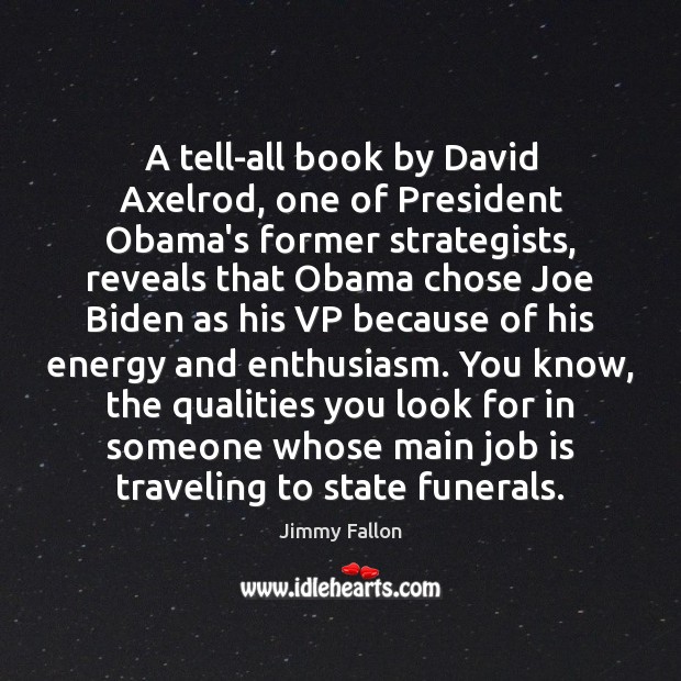 A tell-all book by David Axelrod, one of President Obama’s former strategists, Jimmy Fallon Picture Quote