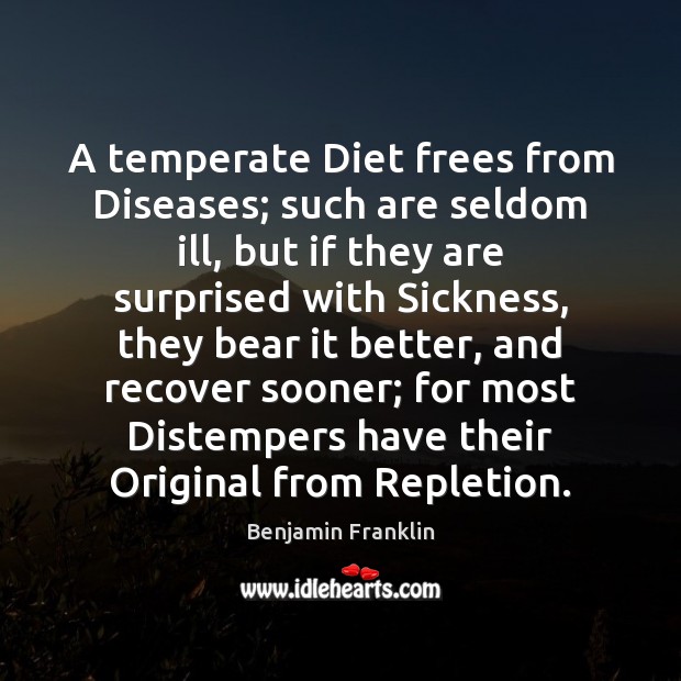 A temperate Diet frees from Diseases; such are seldom ill, but if Image