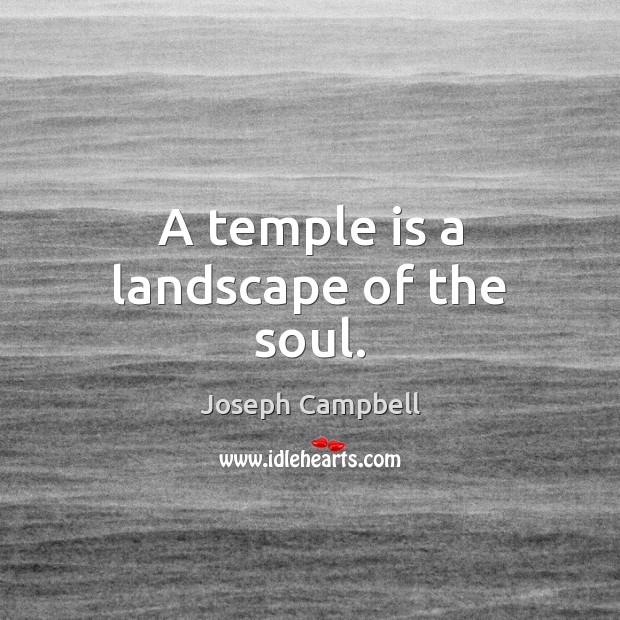 A temple is a landscape of the soul. Joseph Campbell Picture Quote