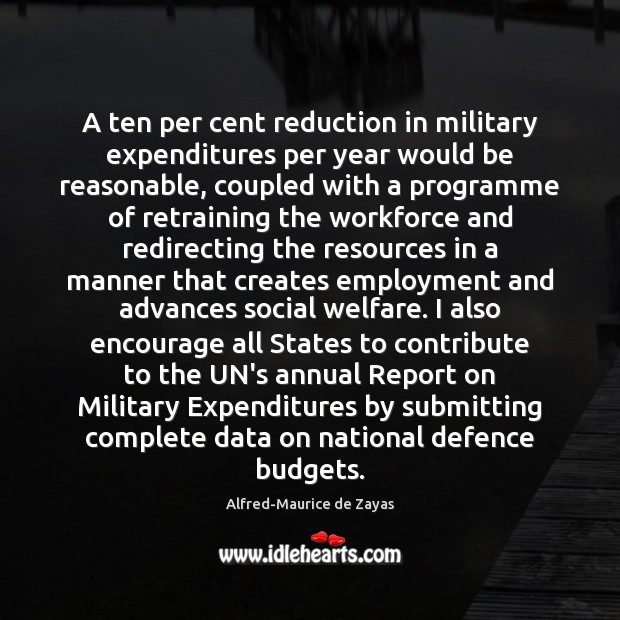A ten per cent reduction in military expenditures per year would be Alfred-Maurice de Zayas Picture Quote