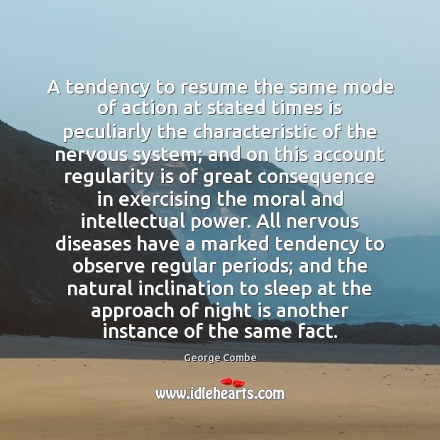 A tendency to resume the same mode of action at stated times George Combe Picture Quote