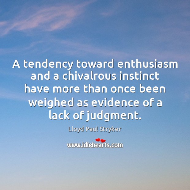 A tendency toward enthusiasm and a chivalrous instinct have more than once Lloyd Paul Stryker Picture Quote