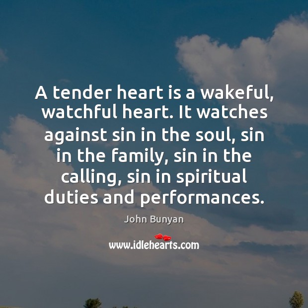 A tender heart is a wakeful, watchful heart. It watches against sin John Bunyan Picture Quote