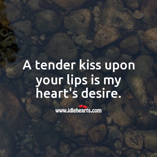 A tender kiss upon your lips is my heart’s desire. Kiss You Quotes Image