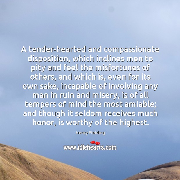 A tender-hearted and compassionate disposition, which inclines men to pity and feel Henry Fielding Picture Quote