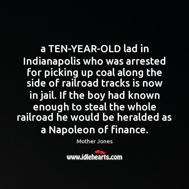 A TEN-YEAR-OLD lad in Indianapolis who was arrested for picking up coal Finance Quotes Image