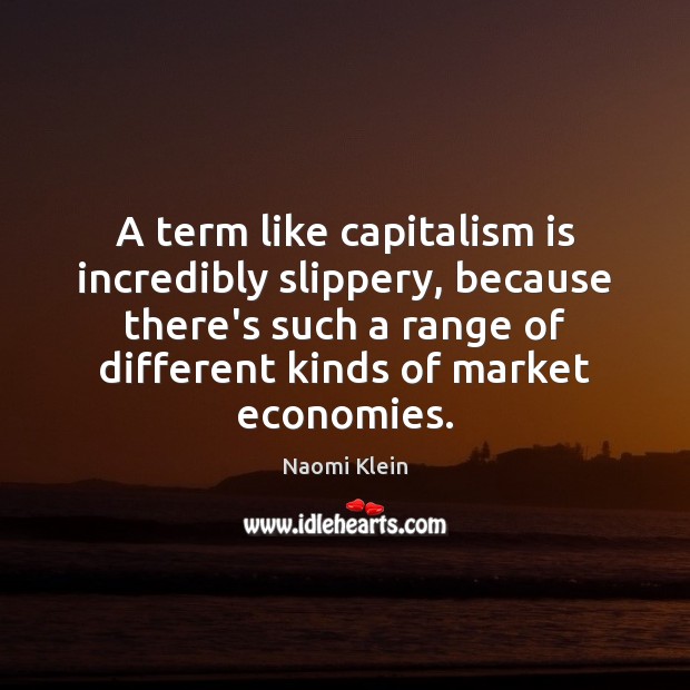 A term like capitalism is incredibly slippery, because there’s such a range Capitalism Quotes Image