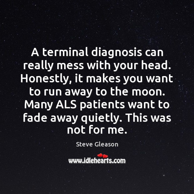 A terminal diagnosis can really mess with your head. Honestly, it makes Steve Gleason Picture Quote