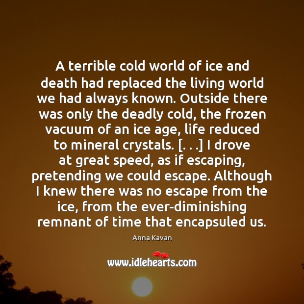 A terrible cold world of ice and death had replaced the living Anna Kavan Picture Quote