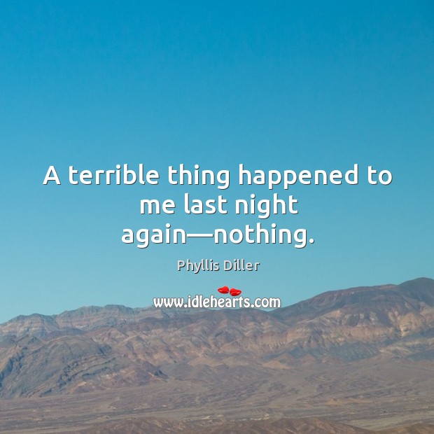 A terrible thing happened to me last night again—nothing. Image